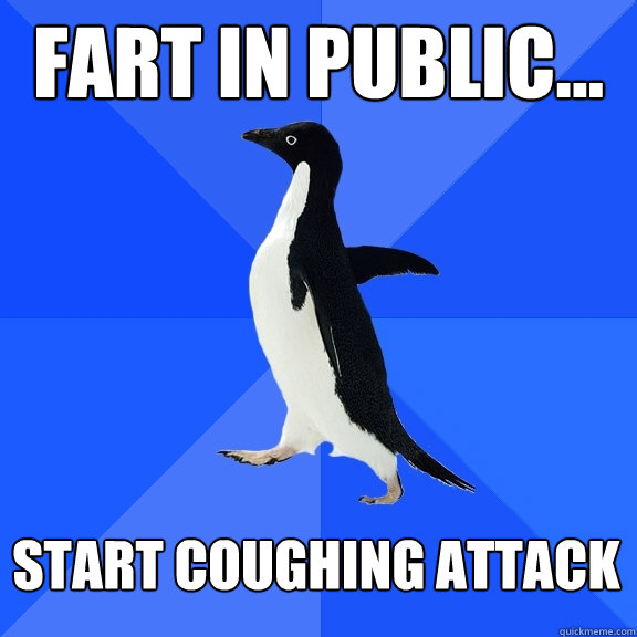 Fart in public... Start coughing attack   Socially Awkward Penguin