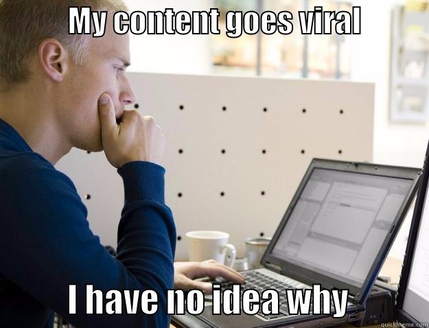 Go viral 2 -            MY CONTENT GOES VIRAL                       I HAVE NO IDEA WHY            Programmer