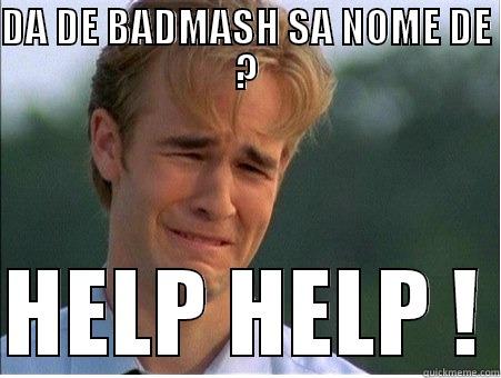 DA DE BADMASH SA NOME DE ?  HELP HELP ! 1990s Problems
