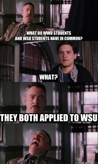 What do WWU Students 
And WSU Students have in common? what? They both applied to wsu   JJ Jameson