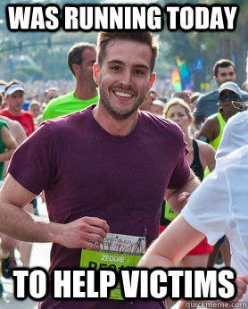 was running today to help victims  Ridiculously photogenic guy