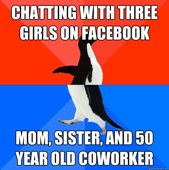 Chatting with three girls on facebook mom, sister, and 50 year old coworker  Socially Awesome Awkward Penguin