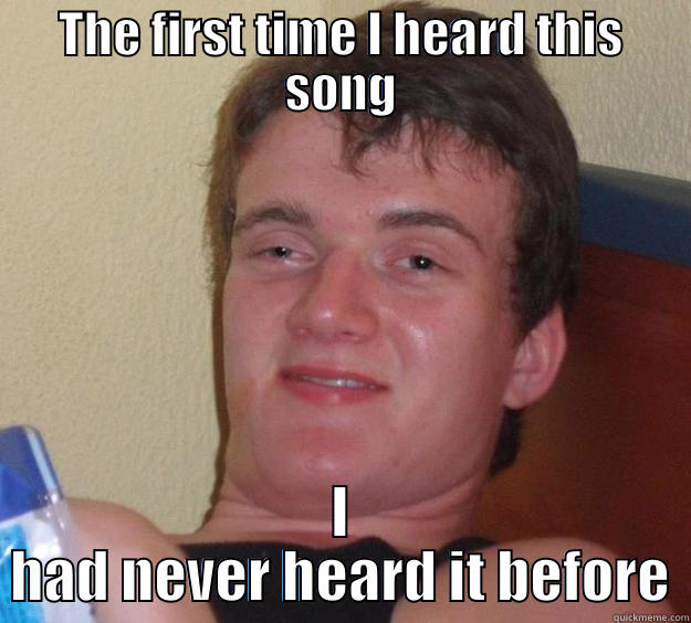 THE FIRST TIME I HEARD THIS SONG I HAD NEVER HEARD IT BEFORE 10 Guy
