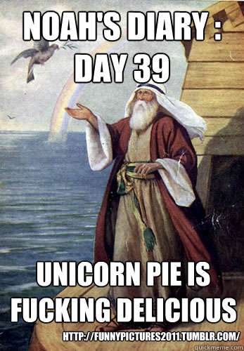 Noah's diary : day 39 Unicorn pie is fucking delicious http://funnypictures2011.tumblr.com/  Noah
