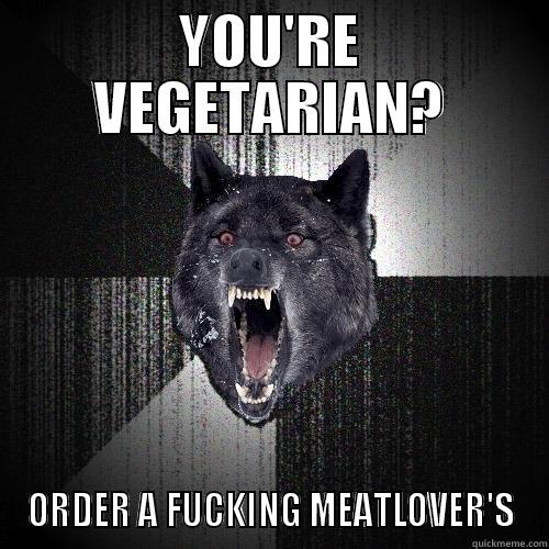 YOU'RE VEGETARIAN? ORDER A FUCKING MEATLOVER'S Insanity Wolf