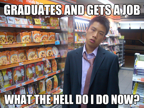 Graduates and gets a job what the hell do I do now?  Disenchanted Young Professional