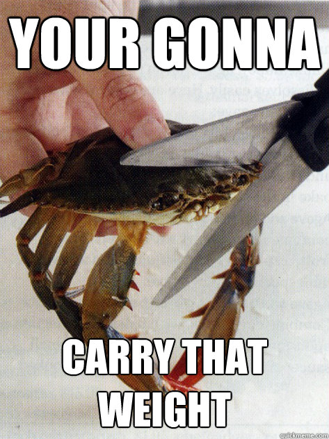 Your Gonna Carry That Weight  Optimistic Crab