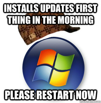 installs updates first thing in the morning please restart now - installs updates first thing in the morning please restart now  Scumabg Windows