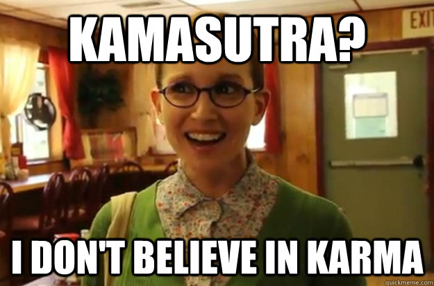 kamasutra? I don't believe in Karma - kamasutra? I don't believe in Karma  Sexually Oblivious Female