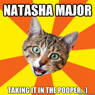 natasha major taking it in the pooper. ;)  Bad Advice Cat