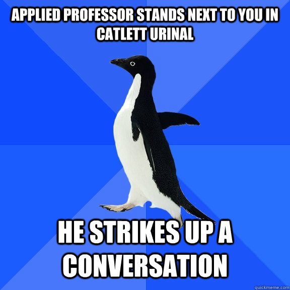 Applied professor stands next to you in Catlett urinal he strikes up a conversation  Socially Awkward Penguin