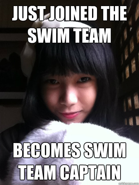 Just joined the swim team Becomes swim team captain  