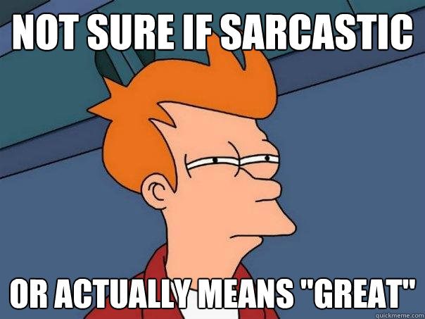 not sure if sarcastic Or actually means 