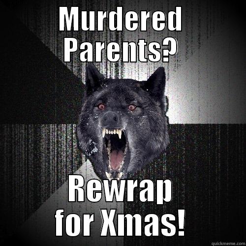 MURDERED PARENTS? REWRAP FOR XMAS! Insanity Wolf