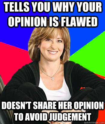 Tells you why your opinion is flawed Doesn't share her opinion to avoid judgement - Tells you why your opinion is flawed Doesn't share her opinion to avoid judgement  Sheltering Suburban Mom