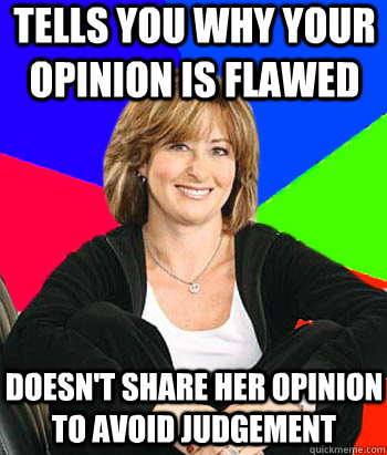 Tells you why your opinion is flawed Doesn't share her opinion to avoid judgement  Sheltering Suburban Mom