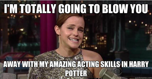 I'm totally going to blow you away with my amazing acting skills in harry potter  Emma Watson Troll