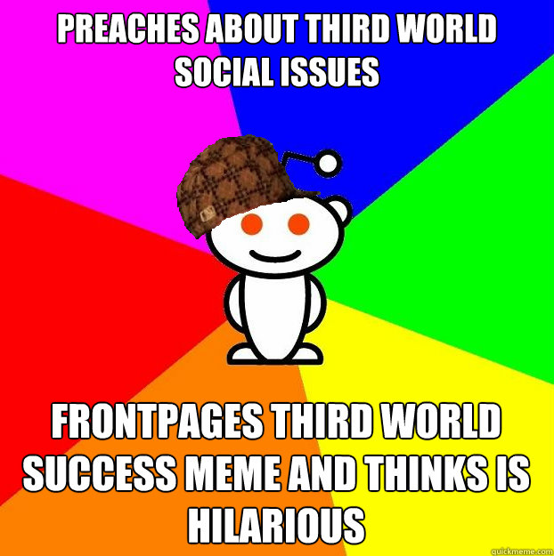 Preaches about third world social issues Frontpages Third world success meme and thinks is hilarious  Scumbag Redditor