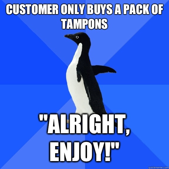 Customer only buys a pack of tampons 