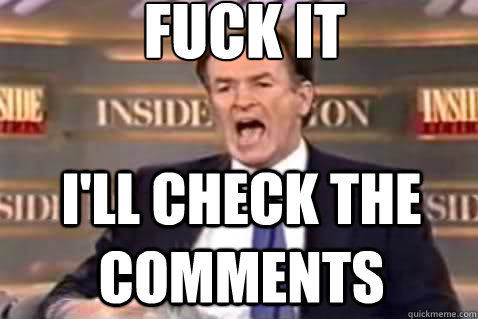 fuck it I'll check the comments  Fuck It Bill OReilly
