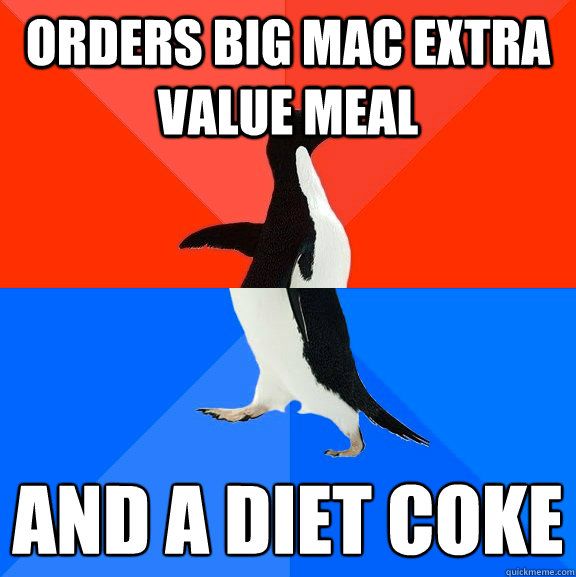 ORDERS BIG MAC EXTRA VALUE MEAL AND A DIET COKE
  Socially Awesome Awkward Penguin