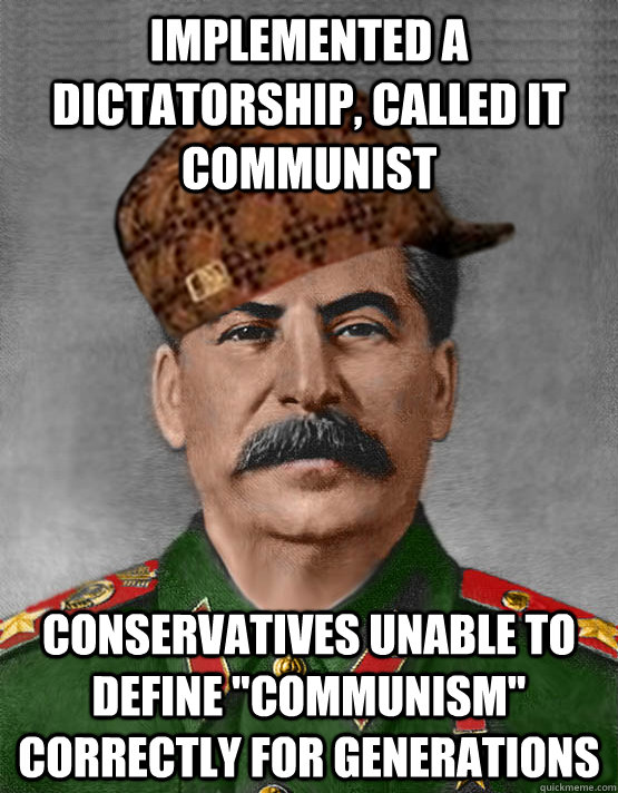 implemented a dictatorship, called it communist conservatives unable to define 