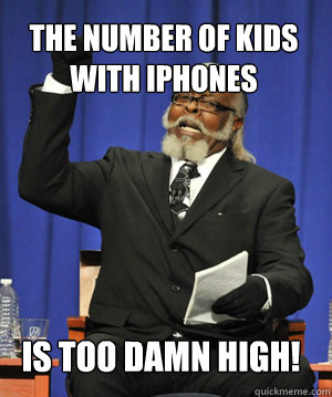 The number of kids with iphones Is too damn high! - The number of kids with iphones Is too damn high!  Misc