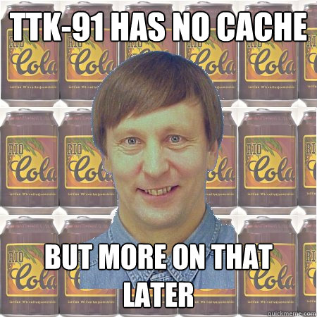 TTK-91 has no cache But more on that later  