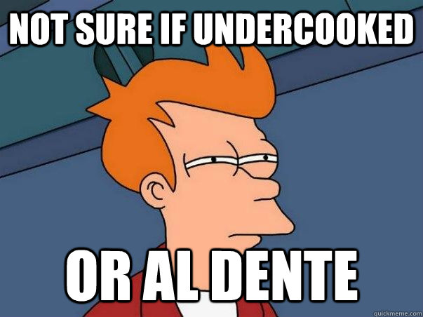 Not sure if undercooked or al dente  Not sure Fry