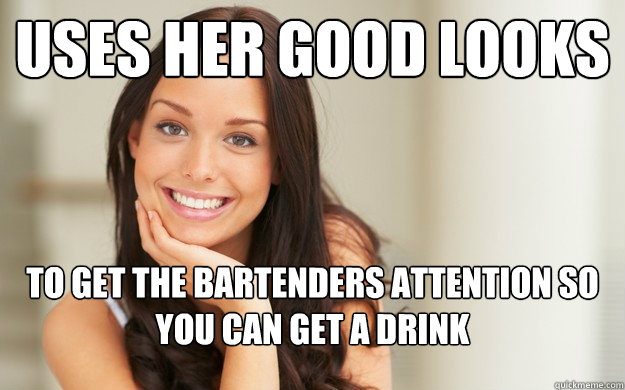 Uses her good looks
 To get the bartenders attention so you can get a drink  Good Girl Gina