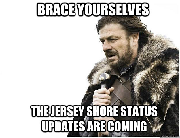 Brace yourselves The Jersey shore status updates are coming  Imminent Ned