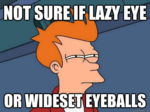 not sure if lazy eye or wideset eyeballs  Futurama Fry