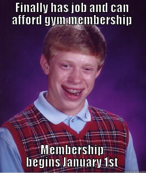 FINALLY HAS JOB AND CAN AFFORD GYM MEMBERSHIP MEMBERSHIP BEGINS JANUARY 1ST Bad Luck Brian