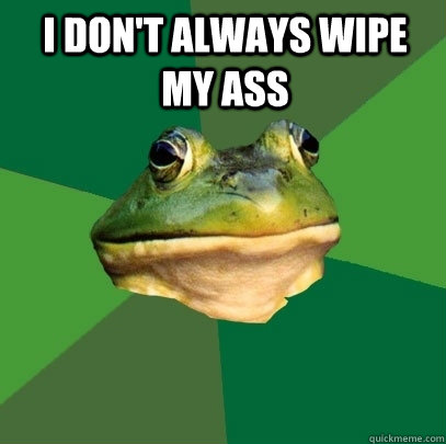 I don't always wipe my ass   Foul Bachelor Frog