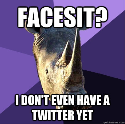 facesit? i don't even have a twitter yet - facesit? i don't even have a twitter yet  Sexually Oblivious Rhino