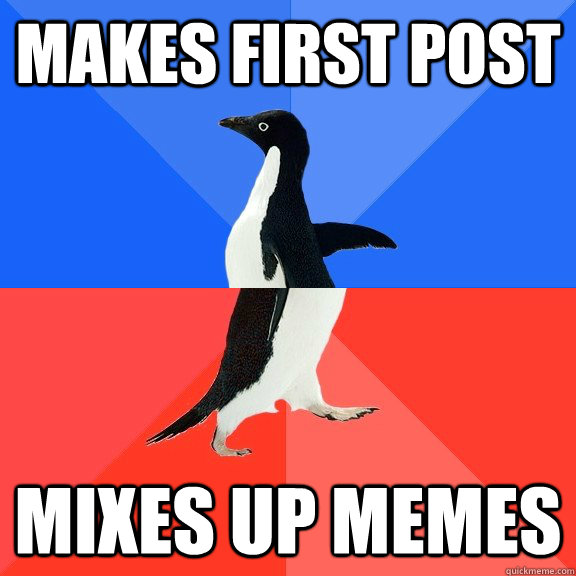 makes first post mixes up memes  Socially Awkward Awesome Penguin