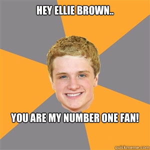 HEY ELLIE BROWN.. YOU ARE MY NUMBER ONE FAN!  Peeta Mellark