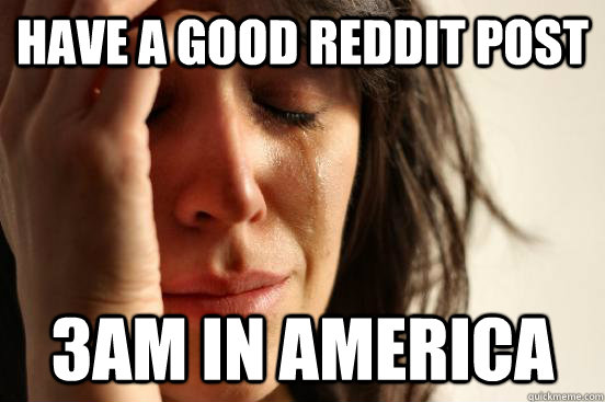 Have a good reddit post 3AM in america  First World Problems