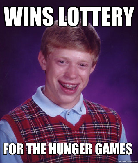 wins lottery for the hunger games

 - wins lottery for the hunger games

  Bad Luck Brian