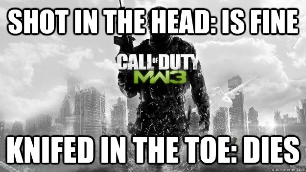 shot in the head: is fine Knifed in the toe: DIES - shot in the head: is fine Knifed in the toe: DIES  COD Logic