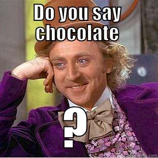 DO YOU SAY CHOCOLATE ? Condescending Wonka