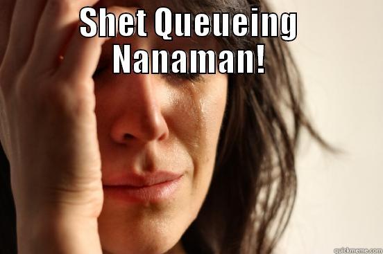 SHET QUEUEING NANAMAN!  First World Problems
