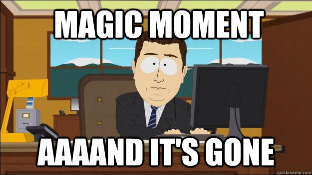  Magic moment Aaaand it's gone  aaaand its gone