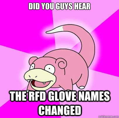 Did you guys hear The rfd glove names changed  Slowpoke