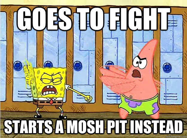 goes to fight Starts A MOSH PIT INSTEAD - goes to fight Starts A MOSH PIT INSTEAD  Misc