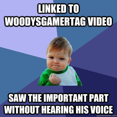 Linked to WoodysGamertag video Saw the important part without hearing his voice  Success Kid