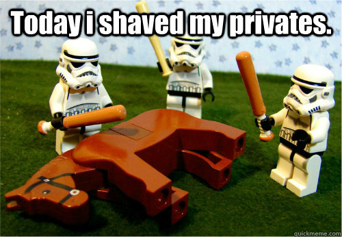 Today i shaved my privates.   Beating dead horse