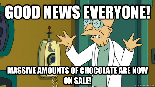 good news everyone! massive amounts of chocolate are now on sale! - good news everyone! massive amounts of chocolate are now on sale!  Futurama Fansworth