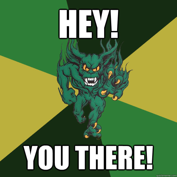 Hey! YOU THERE!  Green Terror