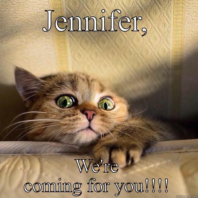 JENNIFER, WE'RE COMING FOR YOU!!!! Misc